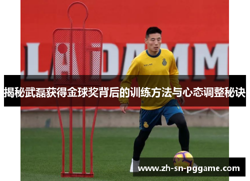 揭秘武磊获得金球奖背后的训练方法与心态调整秘诀