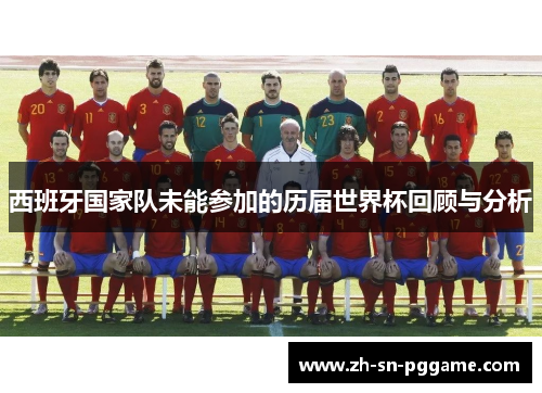 西班牙国家队未能参加的历届世界杯回顾与分析 西班牙国家队未能参加的历届世界杯回顾与分析