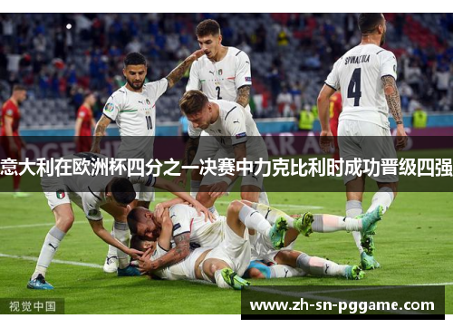 意大利在欧洲杯四分之一决赛中力克比利时成功晋级四强 意大利在欧洲杯四分之一决赛中力克比利时成功晋级四强