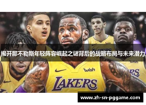 揭开那不勒斯年轻阵容崛起之谜背后的战略布局与未来潜力