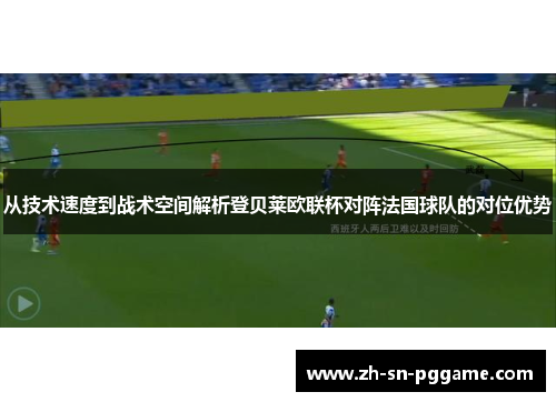 从技术速度到战术空间解析登贝莱欧联杯对阵法国球队的对位优势