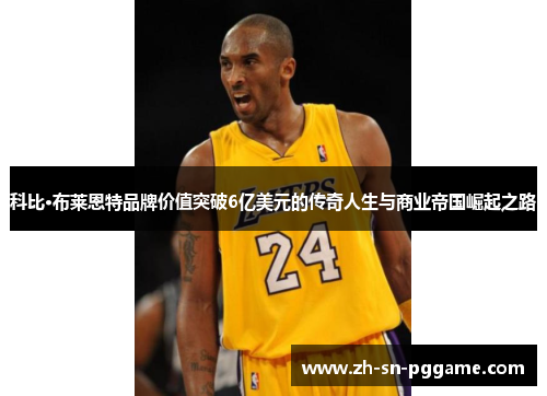 科比·布莱恩特品牌价值突破6亿美元的传奇人生与商业帝国崛起之路 科比·布莱恩特品牌价值突破6亿美元的传奇人生与商业帝国崛起之路